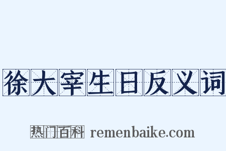 徐大宰生日反义词是什么意思的图片